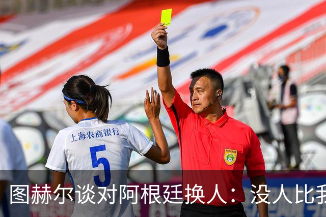图赫尔谈对阿根廷换人：没人比我更受伤更想赢 换5后卫因想挺过去
